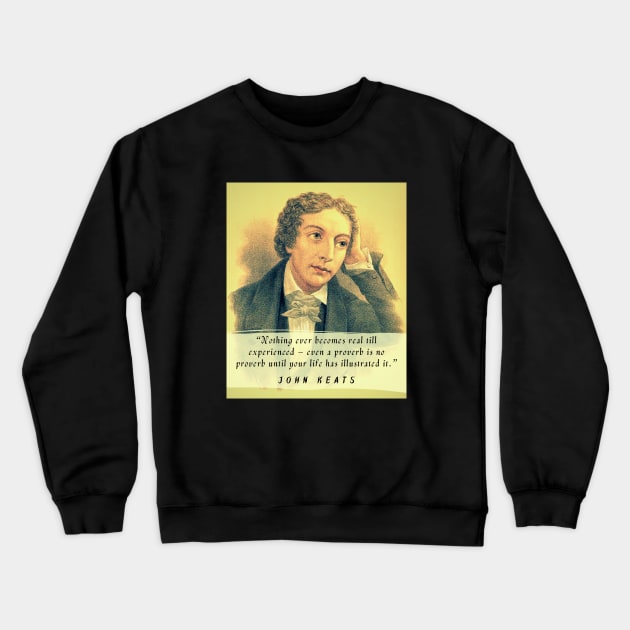 John Keats portrait and quote: Nothing ever becomes real till experienced – even a proverb is no proverb until your life has illustrated it Crewneck Sweatshirt by artbleed